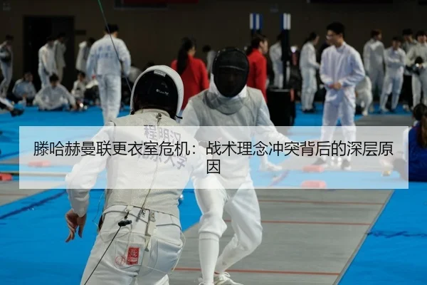 滕哈赫曼联更衣室危机：战术理念冲突背后的深层原因